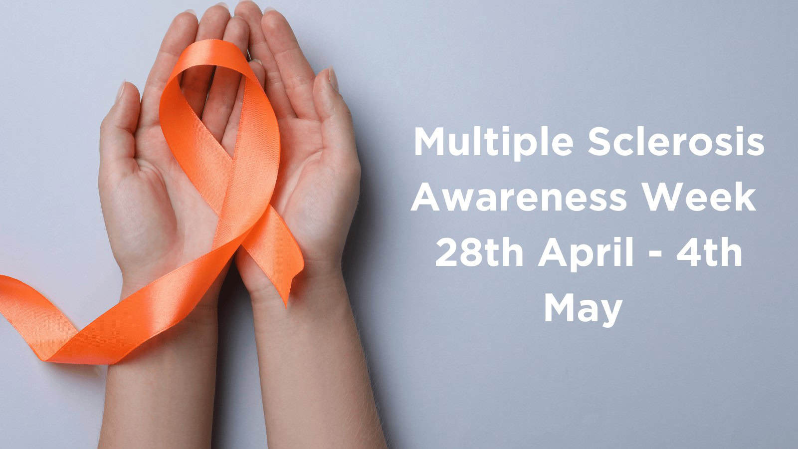 Multiple Sclerosis Awareness Week graphic on a grey background, with hands to the left holding a orange ribbon.